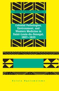 Colonial Pathologies, Environment, and Western Medicine in Saint-Louis-du-Senegal, 1867-1920