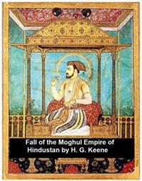 Fall of the Moghul Empire of Hindustan