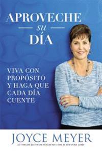 Aproveche su día: Viva con propósito y haga que cada día cuente