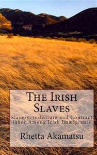 The Irish Slaves: Slavery, indenture and Contract labor Among Irish Immigrants