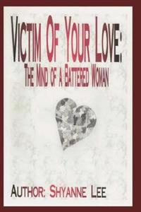 Victim of Your Love: The Mind of a Battered Woman
