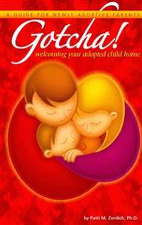 Gotcha! Welcoming Your Adopted Child Home: A Guide for Newly Adoptive Parents