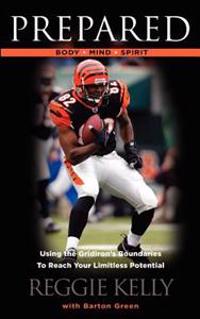 Prepared: Body - Mind - Spirit: Using the Gridiron's Boundaries To Reach Your Limitless Potential