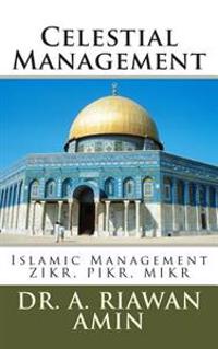 Celestial Management: Islamic Management Wisdom for All Human Beings