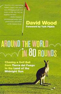 Around the World in 80 Rounds: Chasing a Golf Ball from Tierra del Fuego to the Land of the Midnight Sun