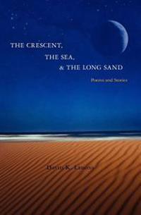 The Crescent, The Sea, & The Long Sand: Poems and Stories