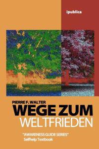 Wege zum Weltfrieden: Handbuch zur Lebensberatung