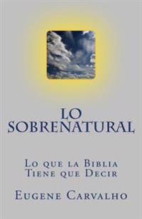 Lo Sobrenatural: Lo que la Bíblia Tiene que Decir