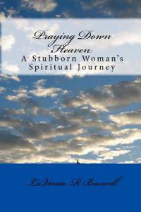 Praying Down Heaven: A Stubborn Woman's Spiritual Journey