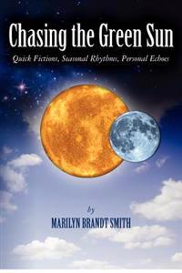 Chasing the Green Sun: Quick Fictions, Seasonal Rhythms, Personal Echoes
