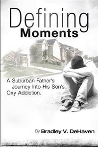Defining Moments: A Suburban Father's Journey into his Son's Oxy Addiction