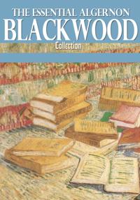 Essential Algernon Blackwood Collection