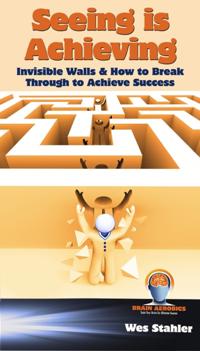 Seeing Is Achieving - Invisible Walls &amp; How to Break Through to Achieve Success