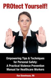 PROtect Yourself! Empowering Tips &amp; Techniques for Personal Safety: A Practical Violence Prevention Manual for Healthcare Workers