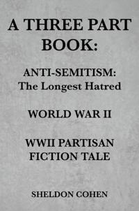 THREE PART BOOK: Anti-Semitism:The Longest Hatred / World War II / WWII Partisan Fiction Tale