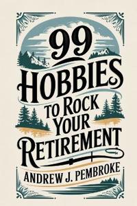99 Hobbies to Rock Your Retirement