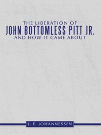 Liberation of John Bottomless Pitt Jr. and How It Came About