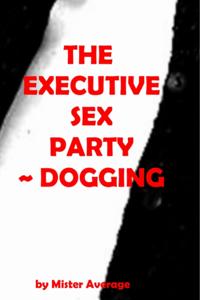 Executive Sex Party ~ Dogging.