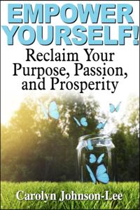 Empower Yourself! Reclaim Your Purpose, Passion, and Prosperity.