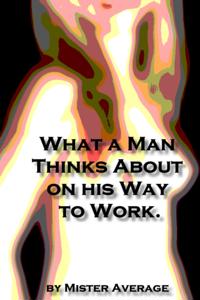 What a Man Thinks About on His Way to Work