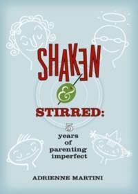 Shaken and Stirred: Five Years of Parenting Imperfect