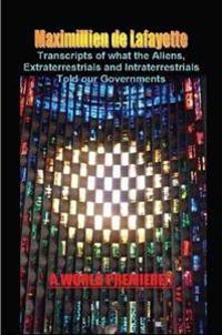Transcripts of What the Aliens, Extraterrestrials and Intraterrestrials Told Our Governments