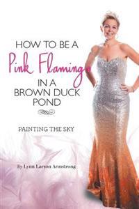 Kirjan kansi "How to be a Pink Flamingo in a Brown Duck Pond"