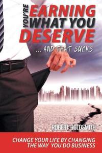YOU'RE EARNING WHAT YOU DESERVE ... And That Sucks