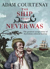 Ship That Never Was: The Greatest Escape Story Of Australian Colonial History