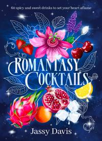 Romantasy Cocktails: 60 spicy and sweet drinks to set your heart aflame, for fans of Fourth Wing, When The Moon Hatched and A Court of Thorns and Roses