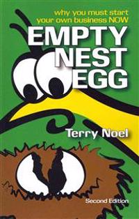 Empty Nest Egg Second Edition: Why You Must Start Your Own Business NOW