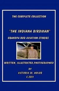 The Indiana Birdman: Grandpa Bud Aviation Stories, The Complete collection