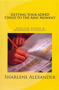 Getting Your ADHD Child to the Aha! Moment: Effective School & Homework Strategies