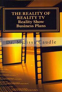 The Reality of Reality TV: Reality Show Business Plans: Everything you need to know to get your reality show green-light that nobody wants to share bu