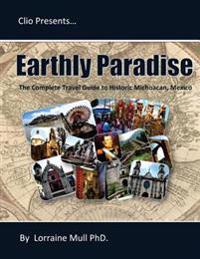 Earthly Paradise: The Complete Travel Guide to Historic Michoacan