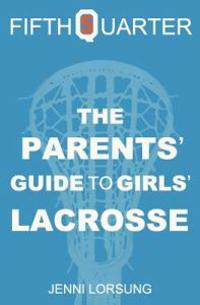 The Parents' Guide to Girls' Lacrosse