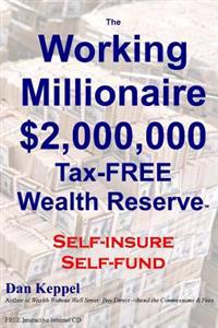 The Working Millionaire: $2,000,000 Tax-FREE Wealth Reserve Self-insure Self-fund