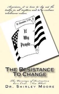 The Resistance To Change: The Warnings of Destruction have Come. Now What?
