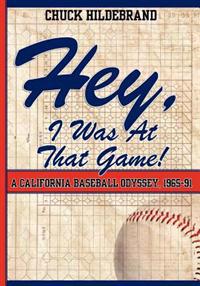 Hey, I Was At That Game! A California Baseball Odyssey, 1965-91