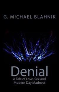 Denial: A Tale of Love, Sex, and Modern-Day Madness