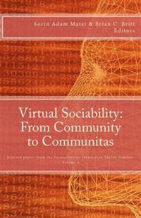 Virtual Sociability: From Community to Communitas: Selected papers from the Purdue Online Interaction Theory Seminar, vol. 1