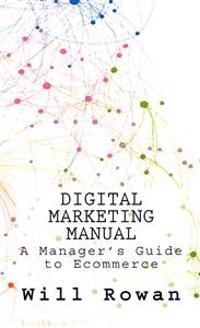 Digital Marketing Manual: Jargon free guides to online sales