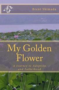 My Golden Flower: A Journey to Adoption and Fatherhood
