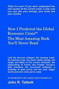 How I Predicted the Global Economic Crisis*: The Most Amazing Book You'll Never Read