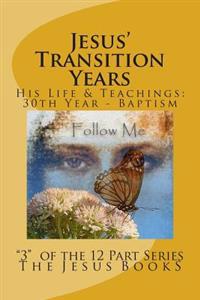 Jesus' Transition Years: Thirtieth Year Through His Baptism