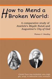 How to Mend a Broken World: A Comparative Study Of Atatürk's Büyük Nutuk And Augustine's City Of God