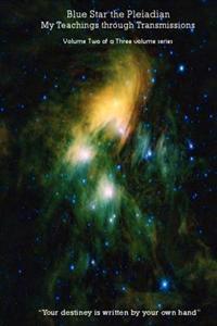 Blue Star the Pleiadian My Teachings through Transmissions: Volume Two of a Three volume series