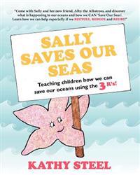 Sally Saves Our Seas: Teaching children how we can save our oceans using the 3 R's!