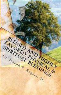 Blessed And Highly Favored: Physical & Spiritual Blessings: God's Blessing Plan