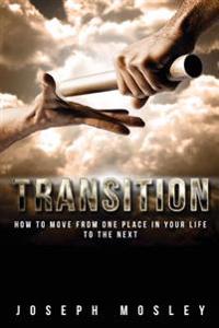 Transition: How To Move From One Place In Your Life To The Next